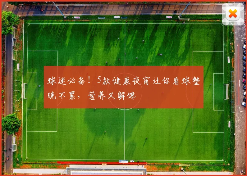 球迷必备！5款健康夜宵让你看球整晚不累，营养又解馋