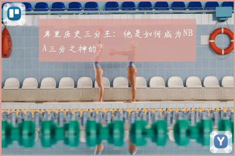 库里历史三分王:他是如何成为NBA三分之神的?