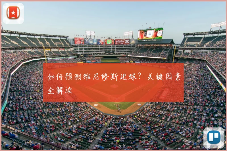 如何预测维尼修斯进球？关键因素全解读